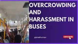 Overcrowding and harassment in buses .