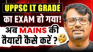 UPPSC LT Grade का Exam हो गया ! | अब Mains की तैयारी कैसे करें ? | By GP Sir