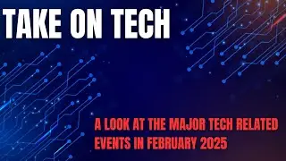 Take On Tech:A look at the Major Tech related events in February 2025