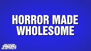 Horror Made Wholesome | Category | POP CULTURE JEOPARDY!