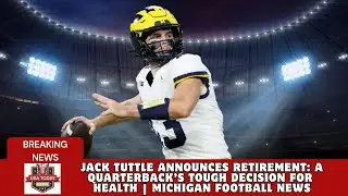 Jack Tuttle Announces Retirement: A Quarterback&rsquo;s Tough Decision for Health | Michigan Football News