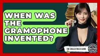 When Was The Gramophone Invented? - The Collectibles Guide