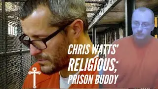 Chris Watts: Religion and Prison Buddy