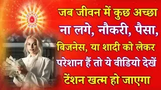 जब जीवन में कुछ अच्छा न लगे नौकरी पैसा बिजनेस शादी को लेकर परेशान हैं तो ये वीडियो देखे टेंशन खत्म !