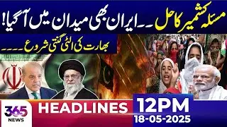 Iran Steps in on Kashmir: India&rsquo;s countdown begins! | 12PM Headlines | 18 May 2025 | 365 Plus