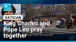 King Charles and Pope Leo pray together in Vatican in historic first &bull; FRANCE 24 English