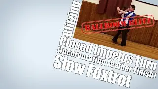 Blitzing Closed Impetus Turn and Feather Finish in Foxtrot!