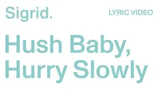 Sigrid -  Hush Baby, Hurry Slowly (Lyric Video)