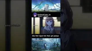 She first reject him then get jealous #anime #animeedit #animelover #romantic #sad #love