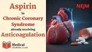 Aspirin for Coronary Syndrome already on Anticoagulation (AQUATIC) | NEJM | Med Journal Club
