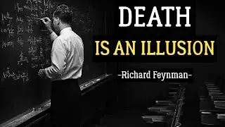 Feynman&rsquo;s Explanation of Death Will BREAK Your Brain