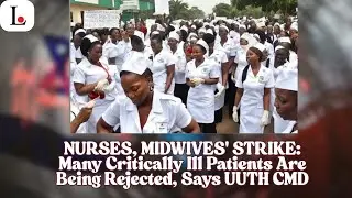 NURSES, MIDWIVES' STRIKE: Many Critically Ill Patients Are Being Rejected, Says UUTH CMD