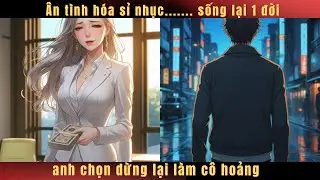 Ân tình hóa sỉ nhục, sống lại 1 đời, anh chọn dừng lại làm cô hoảng