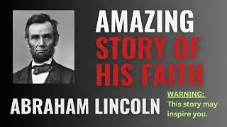 Revealing The Faith That Guided Abraham Lincoln To Greatness