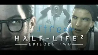half-life 2 episode 2 stream pt 2