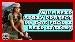 Will Bear Spray Protect My Dog From A Bear Attack? - The Hiker's Advice