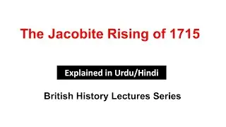 The Jacobite Rising of 1715 explained in Urdu/Hindi| Jacobite Revolt in Britain| British History