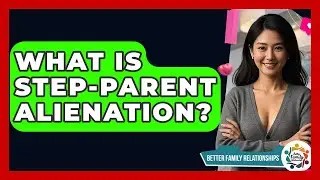 What Is Step-parent Alienation? - Better Family Relationships
