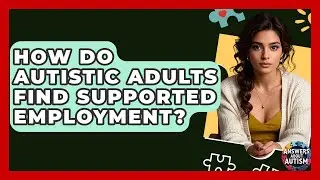 How Do Autistic Adults Find Supported Employment? - Answers About Autism