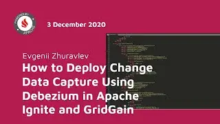 How to Deploy Change Data Capture Using Debezium in Apache Ignite and GridGain