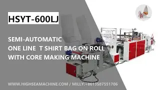 HSYT-600LJ Semi Automatic one line biodegradable T shirt carry bag on roll with core making machine