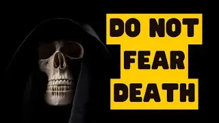 Face Your Fear: Embrace Death to Truly Live