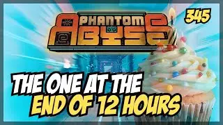 The One at the END OF  12 HOURS - Phantom Abyss Daily 345