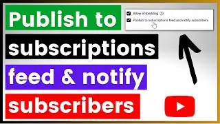 Publish To Subscriptions Feed & Notify Subscribers  - What Does This Mean On YouTube Upload Page?
