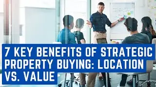 7 Key Benefits of Strategic Property Buying Location vs  Value