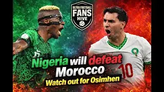 Nigeria will defeat Morocco | watch out for Osimhen