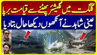 Eyewitness Describes Apocalyptic Scene After Glacier Burst in Gilgit | Flood Alert | Weather Updates