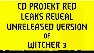 The Unreleased Witcher 3 Leak | CD Projekt Red Hack | Discussion