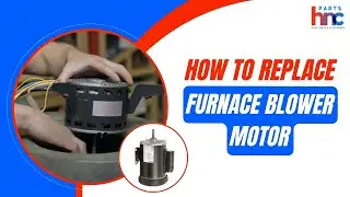 How To Replace Furnace Blower Motor-PartsHnC