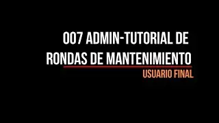 007 USUARIO tutorial de rondas de mantenimiento