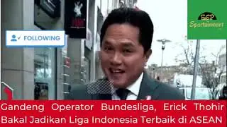 Gandeng Operator Bundesliga, Erick Thohir Bakal Jadikan Liga Indonesia Terbaik di ASEAN