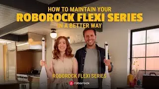 Как улучшить обслуживание вашего Roborock Flexi Series | Эпизод 2