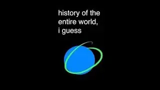 History of the world, I guess (but you can watch it at school)