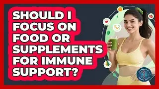 Should I Focus On Food Or Supplements For Immune Support?