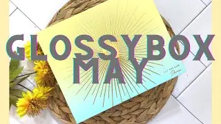 GLOSSYBOX MAY 2021 unboxing