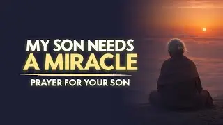 This Prayer Will Deliver Your Son | A Prayer for a Miracle in Your Son.
