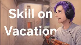 CS:GO with Friends &ndash; Skill on Vacation