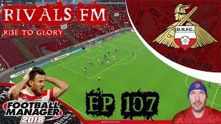FM18 - The Rise to Glory - Ep 107 The Final Episode