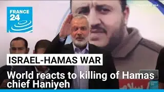 World reacts to killing of Hamas leader Ismail Haniyeh &bull; FRANCE 24 English