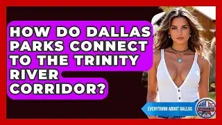 How Do Dallas Parks Connect To The Trinity River Corridor? - Everything About Dallas