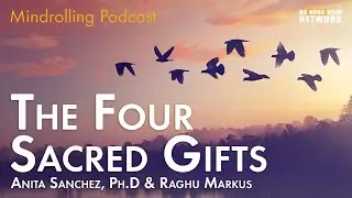 The Four Sacred Gifts with Anita Sanchez Ph.D and Raghu Markus - Mindrolling Ep. 490