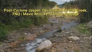 Post Cyclone Jasper Devastation at Gap Creek, FNQ Australia Mavic Mini 4 Pro Drone Footage