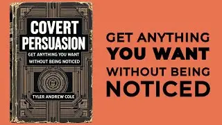 Covert Persuasion: Get Anything You Want Without Being Noticed (Audiobook)