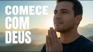 COMECE O DIA COM DEUS — UMA ORAÇÃO PODEROSA DA MANHÃ