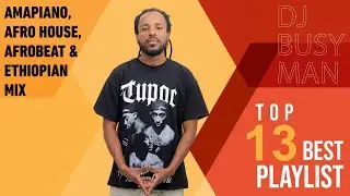 AFROBEAT, AFRO HOUSE, AMAPIANO & ETHIOPIAN MUSIC MIX | DJ BUSY MAN