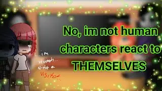 No im not human characters reacts to videos about themselves part 1/??
